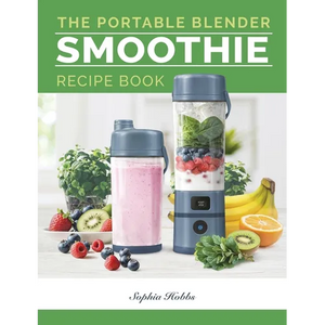 Portable Blender Smoothie Recipe Book: Healthy Smoothie, Juices & High Protein Blends for Personal Blenders...On The Go - Paperback