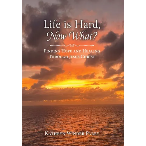 Life is Hard, Now What?: Finding Hope and Healing Through Jesus Christ - Hardcover