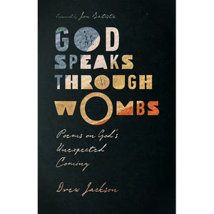 God Speaks Through Wombs: Poems on God's Unexpected Coming - Paperback