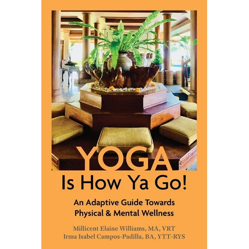 Yoga Is How Ya Go!: An Adaptive Guide Towards Physical & Mental Wellness - Paperback