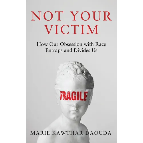 Not Your Victim: How Our Obsession with Race Entraps and Divides Us - Hardcover