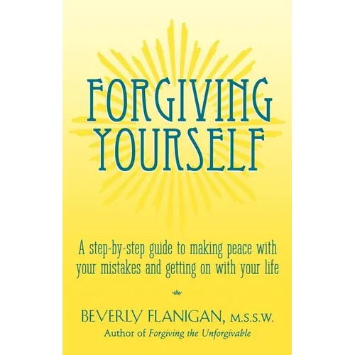 Forgiving Yourself: A Step-By-Step Guide to Making Peace with Your Mistakes and Getting on with Your Life - Paperback