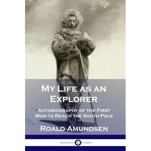 My Life as an Explorer: Autobiography of the First Man to Reach the South Pole - Paperback