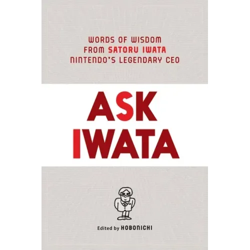 Ask Iwata: Words of Wisdom from Satoru Iwata, Nintendo's Legendary CEO - Hardcover