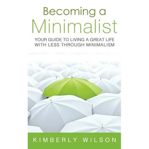 Becoming a Minimalist: Your Guide to Living a Great Life with Less Through Minimalism - Paperback