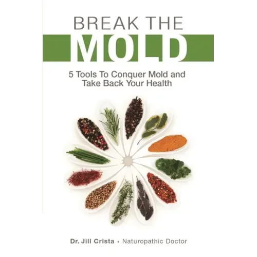 Break the Mold: 5 Tools to Conquer Mold and Take Back Your Health - Paperback