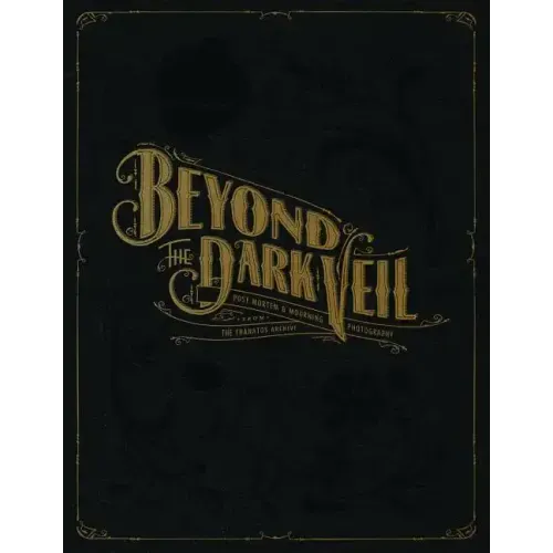 Beyond the Dark Veil: Post Mortem & Mourning Photography from the Thanatos Archive - Hardcover