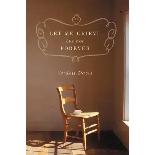 Let Me Grieve, But Not Forever: A Journey Out of the Darkness of Loss - Paperback