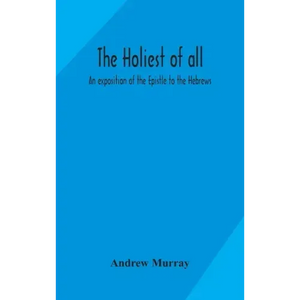 The holiest of all: an exposition of the Epistle to the Hebrews - Hardcover