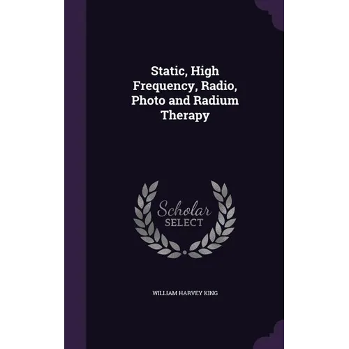 Static, High Frequency, Radio, Photo and Radium Therapy - Hardcover