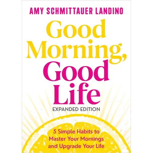 Good Morning, Good Life Expanded Edition: 5 Simple Habits to Master Your Mornings and Upgrade Your Life - Hardcover
