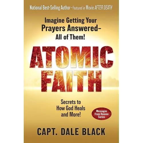 Atomic Faith: Imagine Getting Your Prayers Answered- All of Them! - Paperback