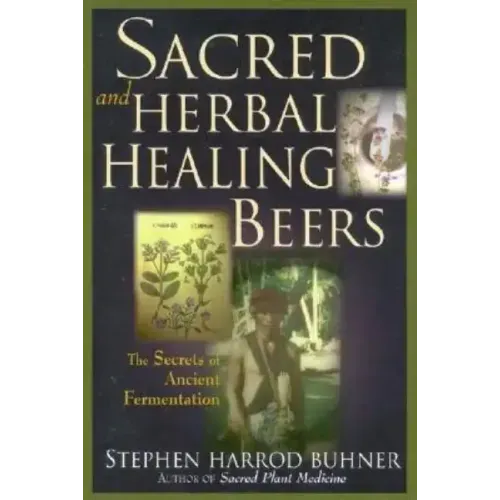 Sacred and Herbal Healing Beers: The Secrets of Ancient Fermentation - Paperback