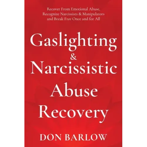 Gaslighting & Narcissistic Abuse Recovery: Recover from Emotional Abuse, Recognize Narcissists & Manipulators and Break Free Once and for All