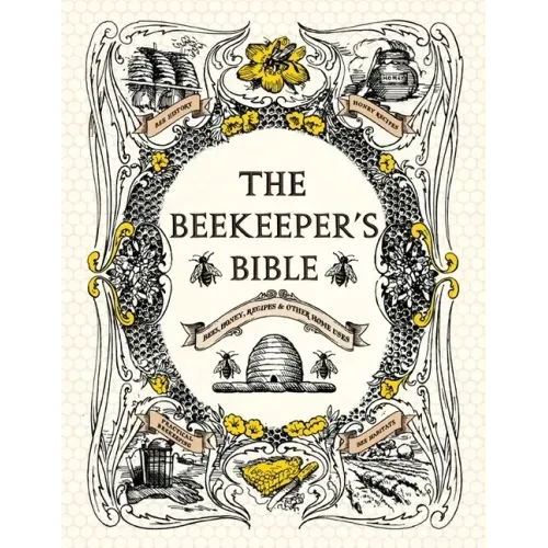 The Beekeeper's Bible: Bees, Honey, Recipes & Other Home Uses - Hardcover
