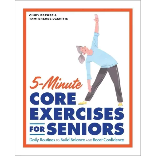 5-Minute Core Exercises for Seniors: Daily Routines to Build Balance and Boost Confidence - Paperback
