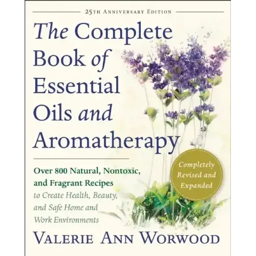 The Complete Book of Essential Oils and Aromatherapy, Revised and Expanded: Over 800 Natural, Nontoxic, and Fragrant Recipes to Create Health, Beauty, - Paperback
