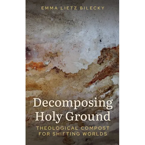 Decomposing Holy Ground: Theological Compost for Shifting Worlds - Paperback
