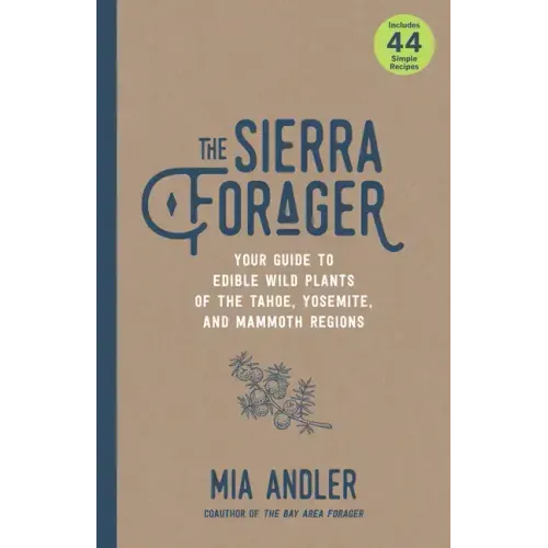 The Sierra Forager: Your Guide to Edible Wild Plants of the Tahoe, Yosemite, and Mammoth Regions - Paperback