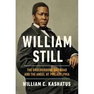William Still: The Underground Railroad and the Angel at Philadelphia - Hardcover