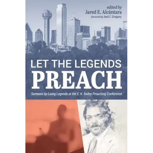 Let the Legends Preach: Sermons by Living Legends at the E. K. Bailey Preaching Conference - Hardcover