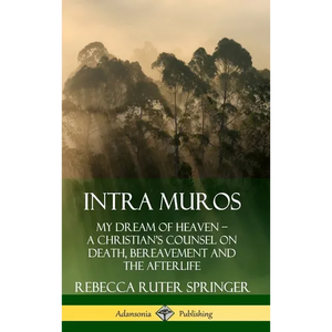Intra Muros: My Dream of Heaven - A Christian's Counsel on Death, Bereavement and the Afterlife (Hardcover) - Hardcover