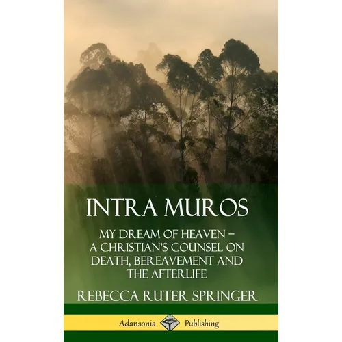 Intra Muros: My Dream of Heaven - A Christian's Counsel on Death, Bereavement and the Afterlife (Hardcover) - Hardcover