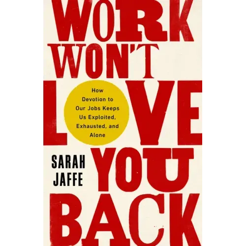 Work Won't Love You Back: How Devotion to Our Jobs Keeps Us Exploited, Exhausted, and Alone - Paperback