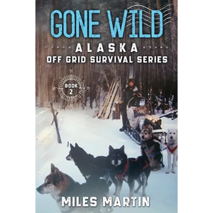 Gone Wild: The Alaska Off Grid Survival Series - Paperback
