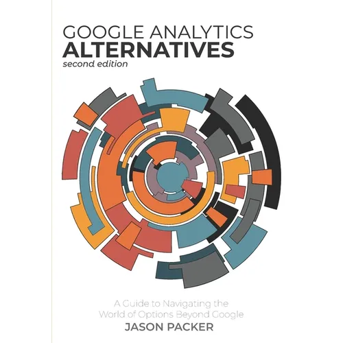 Google Analytics Alternatives: A Guide to Navigating the World of Options Beyond Google - Paperback