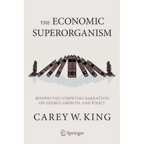 The Economic Superorganism: Beyond the Competing Narratives on Energy, Growth, and Policy - Paperback
