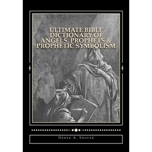 Ultimate Bible Dictionary of Angels, Prophets & Prophetic Symbolism - Paperback