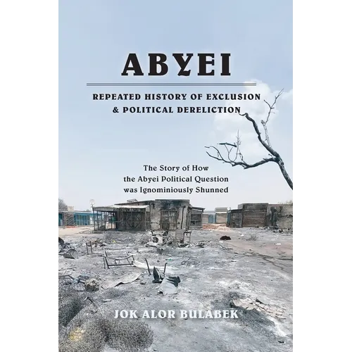 Abyei Repeated History of Exclusion & Political Dereliction - Paperback