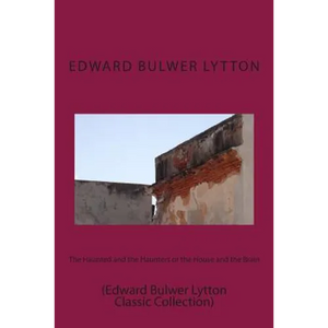 The Haunted and the Haunters or the House and the Brain: (Edward Bulwer Lytton Classic Collection) - Paperback