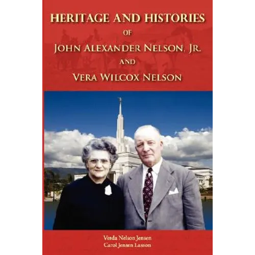 Heritage and Histories of John Alexander Nelson and Vera Wilcox Nelson - Paperback