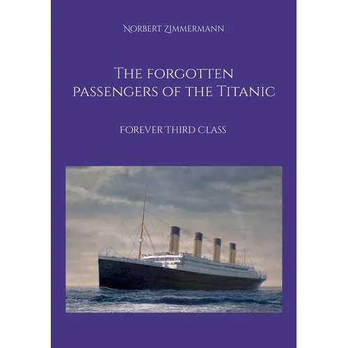 The forgotten passengers of the Titanic: Forever Third Class - Paperback