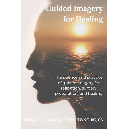 Guided Imagery for Healing: The science and practice of guided imagery for relaxation, surgery preparation, and healing - Paperback