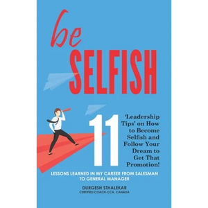 be Selfish: 11 'Leadership Tips' on How to Become Selfish and Follow Your Dream to Get That Promotion! - Paperback