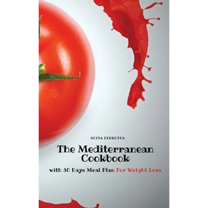 The Mediterranean Cookbook: with 30 Days Meal Plan For Weight Loss - Hardcover