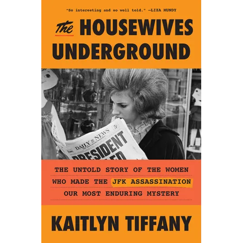 The Housewives Underground: The Untold Story of the Women Who Made the JFK Assassination Our Most Enduring Mystery - Hardcover