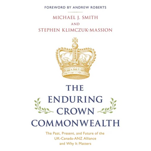 Enduring Crown Commonwealth: The Past, Present, and Future of the UK-Canada-ANZ Alliance and Why It Matters - Hardcover