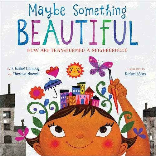Maybe Something Beautiful: How Art Transformed a Neighborhood - Hardcover