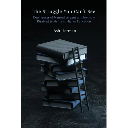 The Struggle You Can't See: Experiences of Neurodivergent and Invisibly Disabled Students in Higher Education - Paperback