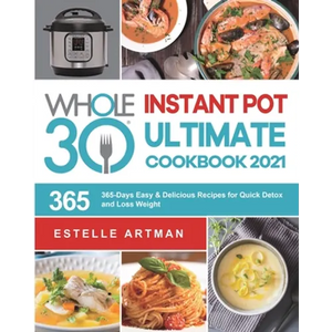 The Whole30 Instant Pot Ultimate Cookbook 2021: 365-Days Easy & Delicious Recipes for Quick Detox and Loss Weight - Paperback