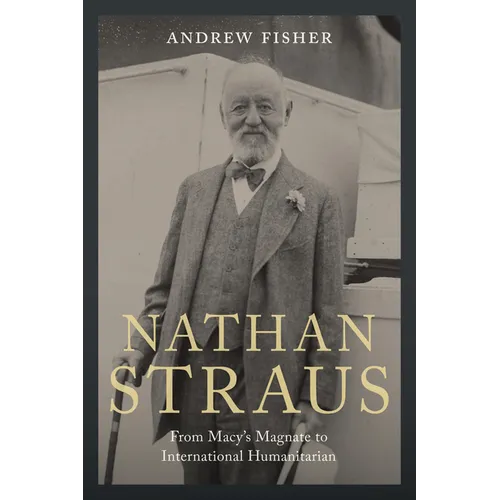 Nathan Straus: From Macy's Magnate to International Humanitarian - Hardcover