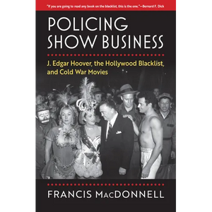 Policing Show Business: J. Edgar Hoover, the Hollywood Blacklist, and Cold War Movies - Hardcover