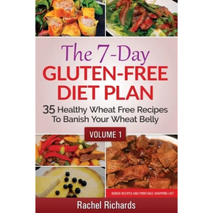 The 7-Day Gluten-Free Diet Plan: 35 Healthy Wheat Free Recipes To Banish Your Wheat Belly - Volume 1 - Paperback