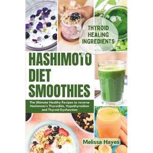 Hashimoto Diet Smoothies: The Ultimate Healthy Recipes to reverse Hashimoto's Thyroiditis, Hypothyroidism and Thyroid Dysfunction - Paperback
