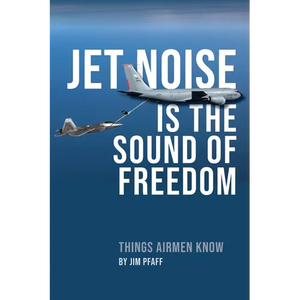 Jet Noise Is The Sound Of Freedom: Things Airmen Know - Paperback