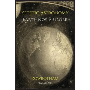 Zetetic Astronomy: Earth Not a Globe - Paperback